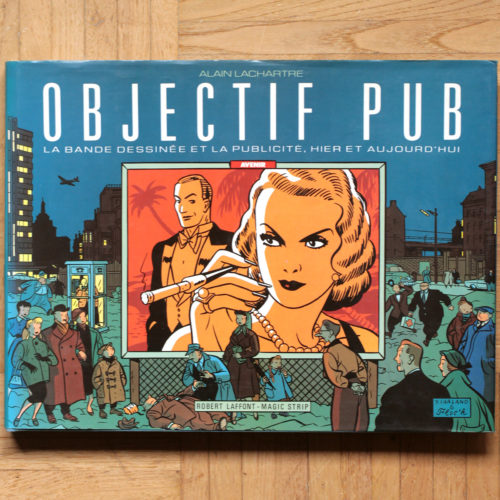 Objectif Pub • La bande dessinée et la publicité hier et aujourd'hui • Alain Lachartre • Robert Laffont • Magic Strip • 1996
