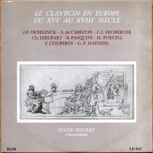 Le clavecin en Europe du 16 au 17e siècle • Sweelinck • De Cabezon • Froberger • Dieupart • Pasquini • Purcell • Couperin • Händel • BAM LD 062 • Sylvie Spycket