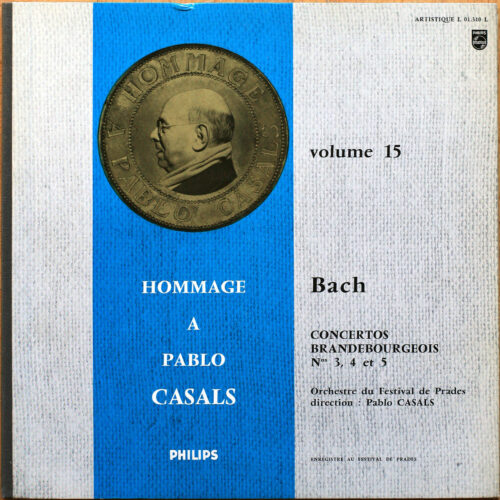 Bach • Concertos Brandebourgeois n° 3 & 4 & 5 • Hommage à Pablo Casals – Vol. 15 • Philips L 01.330 L • Orchestre du festival de Prades • Pablo Casals