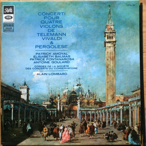 Vivaldi • Telemann • Pergolese • Concerti pour quatre violons • Pathé CTPA 351 • Pierre Amoyal • Patrice Fontanarosa • Elisabeth Balmas • Antoine Goulard • Orchestre de la Société des Concerts du Conservatoire • Alain Lombard